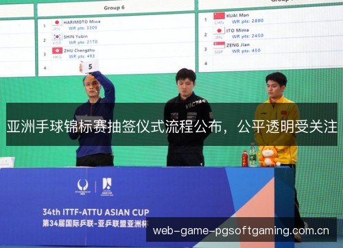 亚洲手球锦标赛抽签仪式流程公布，公平透明受关注